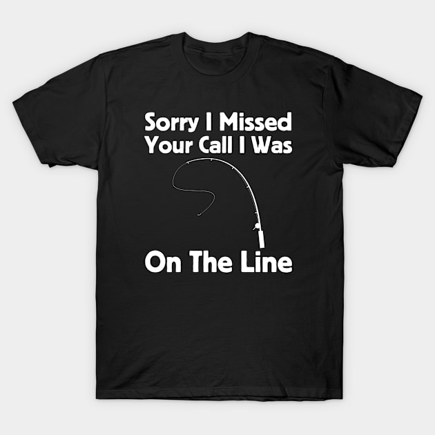 Sorry I Missed Your Call I Was On The Line T-Shirt by HobbyAndArt